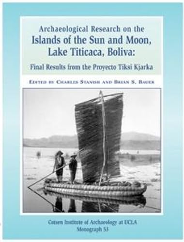 9781931745123: Archaeological Research on the Islands of the Sun and Moon, Lake Titicaca, Bolivia: Final Results of the Proyecto Tiksi Kjarka