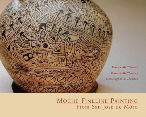 Moche Fineline Painting from San JosÃ© de Moro (Monographs) (9781931745383) by McClelland, Donna; McClelland, Donald; Donnan, Christopher B.