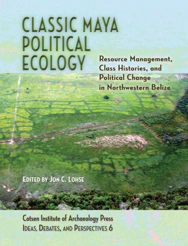 Classic Maya Political Ecology: Resource Management, Class Histories, And Political Change In Nor...