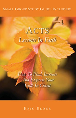 Beispielbild fr Acts: Lessons In Faith: How To Find, Increase And Express Your Faith In Christ zum Verkauf von Gulf Coast Books