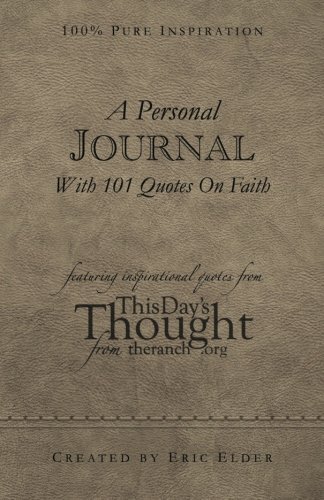 Beispielbild fr A Personal Journal With 101 Quotes On Faith: Featuring Inspirational Quotes From This Day`s Thought From The Ranch (Personal Journals With 101 Inspirational Quotes, Band 3) zum Verkauf von Buchpark