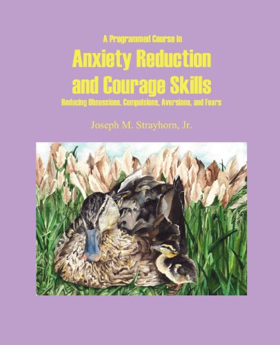 Stock image for A Programmed Course in Anxiety Reduction and Courage Skills: Reducing Obsessions, Compulsions, Aversions, and Fears for sale by Big River Books