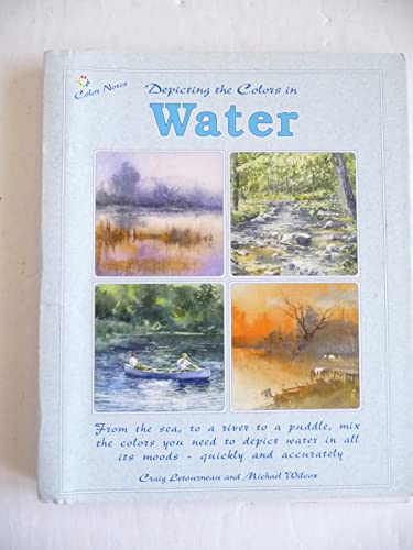 9781931780216: Depicting the Colors in Water : From the Sea, to a River , to a Puddle, Mix the Colors You Need to Depict Water in All Its Moods - Quickly and Accurately ( Color Notes Series )