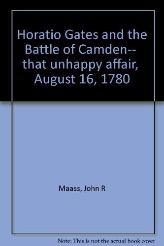 Stock image for Horatio Gates and the Battle of Camden -- "That Unhappy Affair" August 16, 1780 for sale by Dr. Books