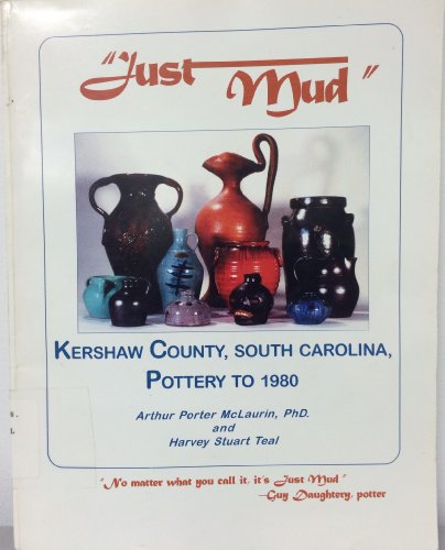 Stock image for Just Mud" Kershaw County, South Carolina, Pottery to 1980 for sale by Ed's Editions LLC, ABAA