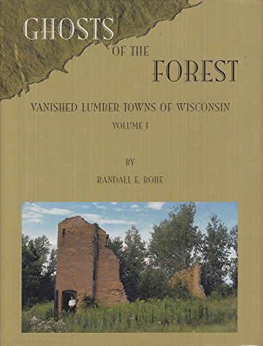 Stock image for Ghosts of the forest: Vanished lumber towns of Wisconsin, Volume I for sale by Nealsbooks