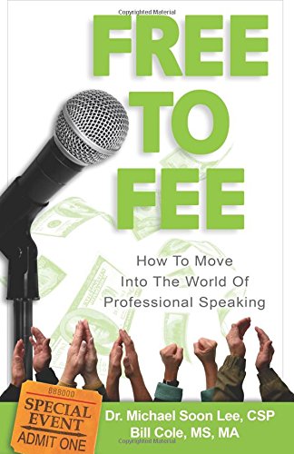 Free to Fee: How to Move into the World of Professional Speaking (9781931825061) by Bill Cole; Michael Soon Lee