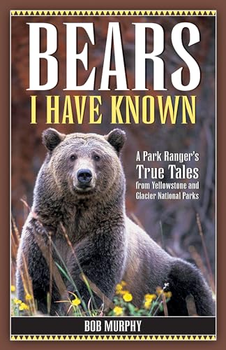 Stock image for Bears I Have Known: A Park Ranger's True Tales from Yellowstone & Glacier National Parks for sale by Jenson Books Inc