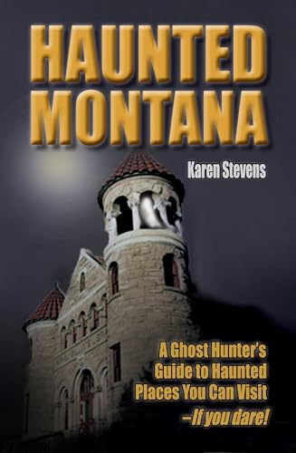 Imagen de archivo de Haunted Montana: A Ghost Hunter's Guide to Haunted Places You Can Visit - IF YOU DARE! a la venta por SecondSale
