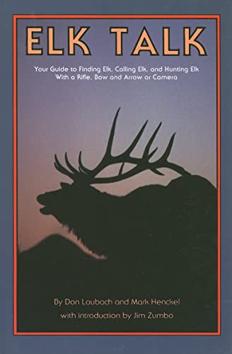 9781931832908: Elk Talk: Your Guide to Finding Elk, Calling Elk, and Hunting Elk with a Rifle, Bow and Arrow or Camera