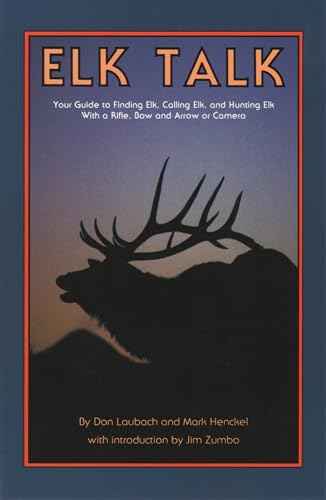 Stock image for Elk Talk: Your Guide to Finding Elk, Calling Elk, and Hunting Elk with a Rifle, Bow and Arrow or Camera for sale by ThriftBooks-Atlanta