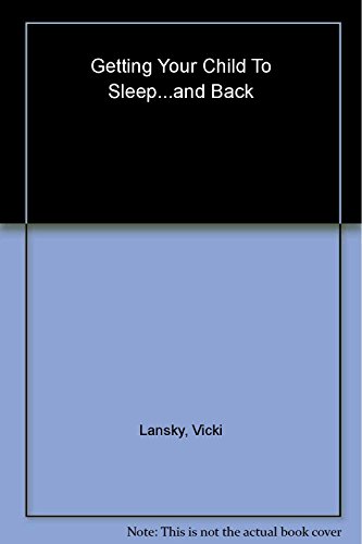 Stock image for Getting Your Child to Sleep . and Back to Sleep : Tips for Parents of Infants, Toddlers and Preschoolers for sale by Better World Books: West