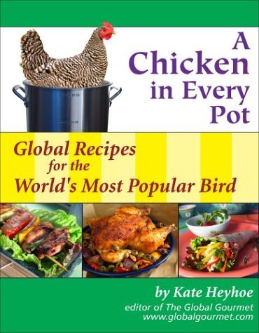 Stock image for A Chicken in Every Pot : Global Recipes for the World's Most Popular Bird for sale by Better World Books: West