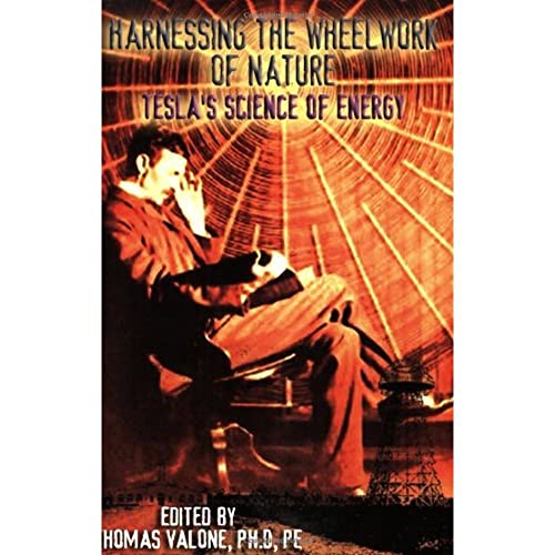 HARNESSING THE WHEELWORK OF NATURE: Teslas Science Of Energy (56 b&w illustrations)