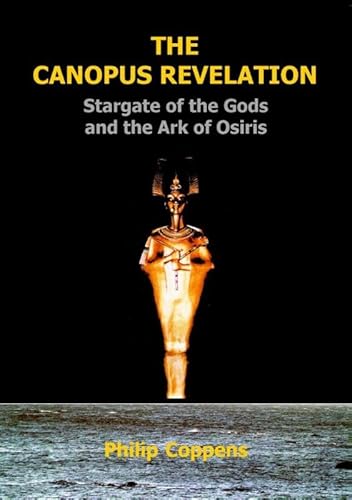 The Canopus Revelation: The Stargate of the Gods and the Ark of Osiris (9781931882262) by Coppens, Philip