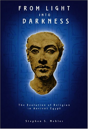 9781931882491: From Light Into Darkness: The Evolution of Religion in Ancient Egypt