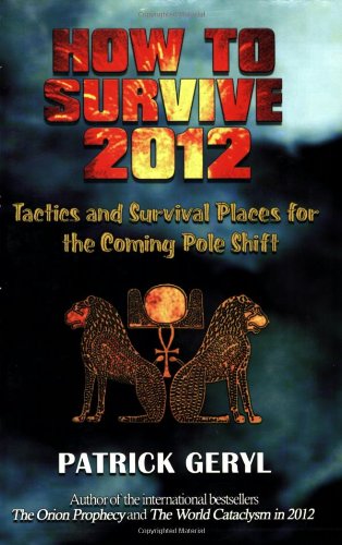 9781931882682: How to Survive 2012: Tactics and Survival Places for the Coming Pole Shift