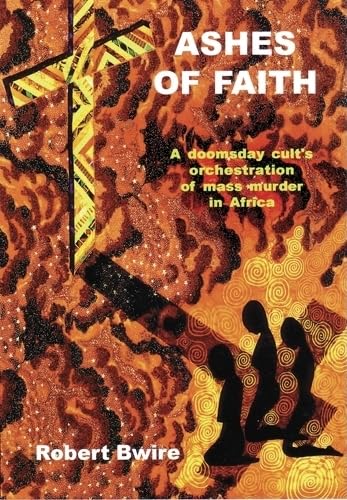 Stock image for Ashes of Faith: A Doomsday Cult's Orchestration of Mass Murder in Africa for sale by Once Upon A Time Books