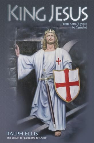 Stock image for King Jesus: From Kam (Egypt) to Camelot: King Jesus of Judaea Was King Arthur of England for sale by WorldofBooks