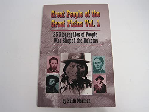 Great People of the Great Plains, Vol. 1 25 Biographies of People Who Shaped the Dakotas