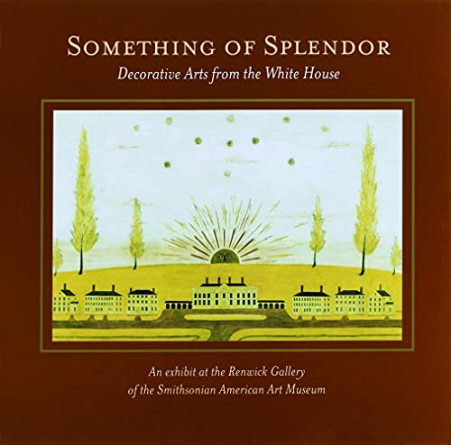 Imagen de archivo de Something of Splendor: Decorative Arts: Decorative Arts from the White House a la venta por SecondSale
