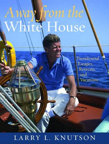 9781931917407: Away from the White House: Presidential Escapes, Retreats, and Vacations