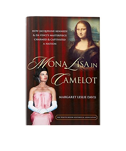 Stock image for Mona Lisa in Camelot : How Jacqueline Kennedy and Da Vinci's Masterpiece Charmed and Captivated a Nation for sale by Better World Books