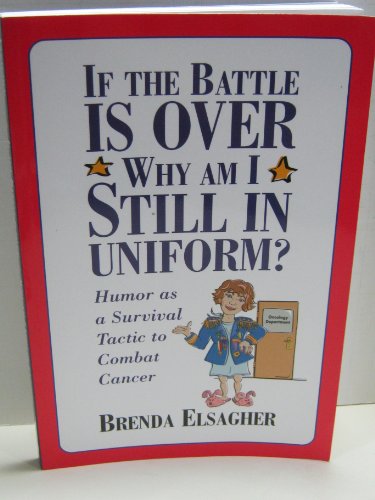9781931945066: If the Battle Is Over, Why Am I Still in Uniform: Humor As a Survival Tactic to Combat Cancer