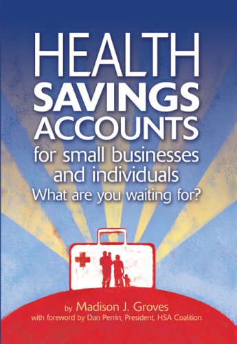 Imagen de archivo de Health Savings Accounts for Small Businesses And Individuals: What Are You Waiting For? a la venta por Redux Books