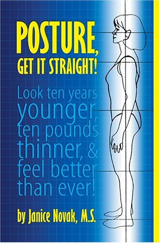 Beispielbild fr Posture, Get It Straight! Look Ten Years Younger, Ten Pounds Thinner and Feel Better Than Ever zum Verkauf von Open Books