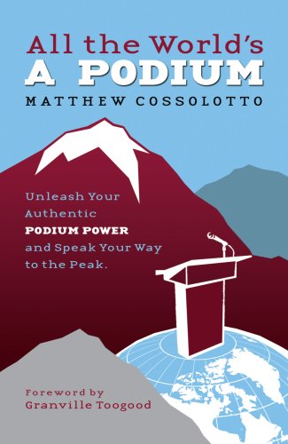 Stock image for All the world's a podium unleash your authentic podium power and speak your way to the peak for sale by 2Vbooks