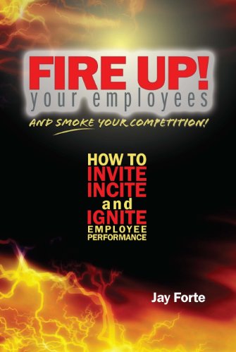 Beispielbild fr Fire Up! Your Employees and Smoke Your Competition: How to Invite, Incite and Ignite Employee Performance zum Verkauf von ThriftBooks-Atlanta