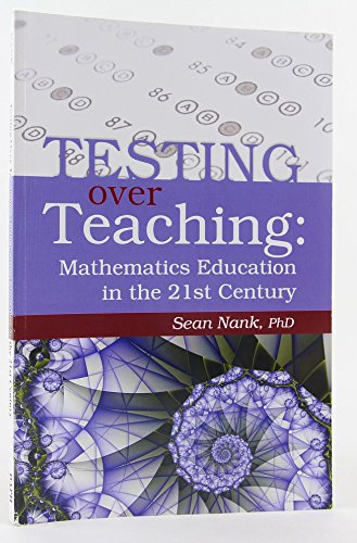 Imagen de archivo de Testing over Teaching: Mathematics Education in the 21st Century a la venta por SecondSale