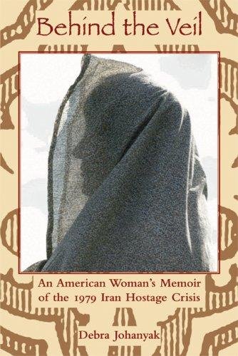 9781931968386: Behind the Veil: An American Woman's Memoir of the 1979 Iran Hostage Crisis (International, Political, & Economic History)