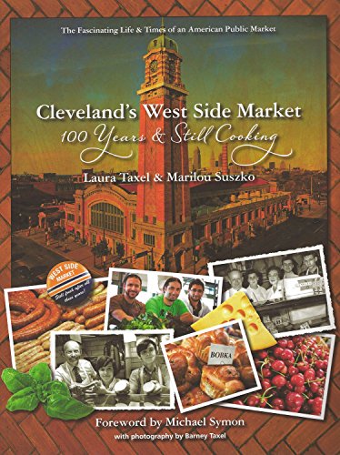 Clevelandâ€™s West Side Market: 100 Years and Still Cooking (9781931968942) by Taxel, Laura; Suszko, Marilou; Symon, Michael; Taxel, Barney