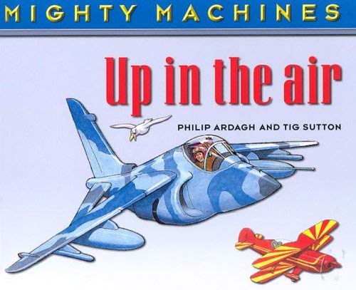 Up in the Air (Mighty Machines) (9781931983037) by Ardagh, Philip