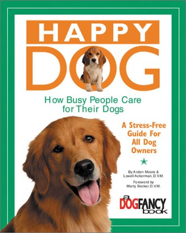 HAPPY DOG: How Busy People Care For Their Dogs--A Stress-Free Guide For All Dog Owners (O)