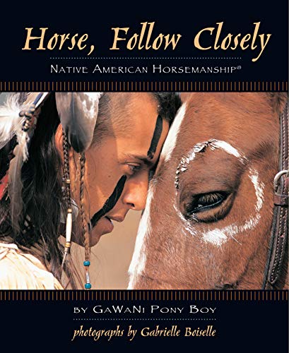 9781931993890: Horse, Follow Closely: Native American Horsemanship (R) (CompanionHouse Books) Traditional Methods of America's First Great Horsemen; Understand Your Horse and Create a Bond with Relationship Training