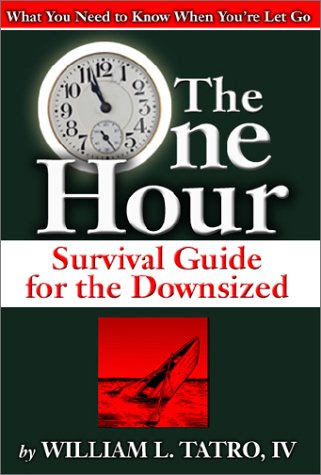 The One Hour Survival Guide for the Downsized: What You Need to Know When You're Let Go