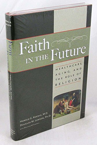 Beispielbild fr Faith in the Future : Healthcare, Aging, and the Role of Religion zum Verkauf von Better World Books