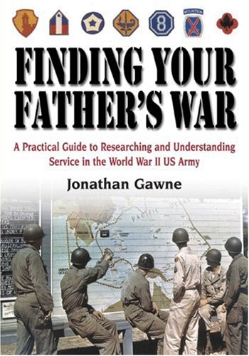 9781932033144: Finding Your Father's War: A Practical Guide to Researching and Understanding Service in the World War II U.S. Army
