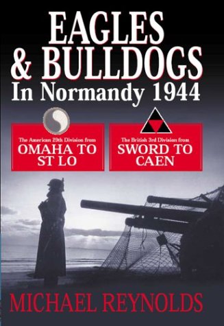 Imagen de archivo de Eagles and Bulldogs in Normandy, 1944: The American 29th Division from Omaha to St Lo, the British 3rd Division from Sword Beach to Caen a la venta por Walther's Books