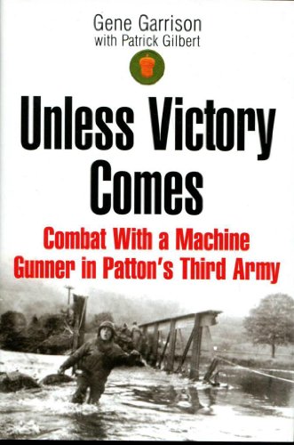 Imagen de archivo de Unless Victory Comes : Combat with a Machine Gunner in Patton's Third Army a la venta por Better World Books