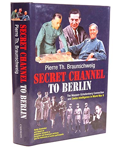 Beispielbild fr Secret Channel to Berlin : The Masson-Schellenberg Connection and Swiss Intelligence in World War II zum Verkauf von Better World Books