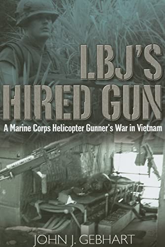 LBJ's Hired Gun, a Marine Corps Helicopter Gunner's War in Vietnam