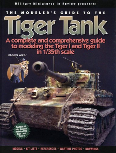 9781932033786: The Modeler's Guide to the Tiger Tank: A Complete and Comprehensive Guide to Modeling the Tiger I and Tiger II in 1/35th Scale