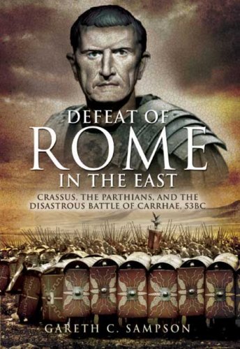 Stock image for Defeat of Rome in the East: Crassus, the Parthians, and the Disastrous Battle of Carrhae, 53 BC for sale by HPB Inc.