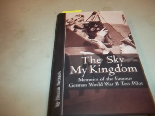 9781932033977: The Sky My Kingdom: Memoirs of the Famous German World War II Test Pilot