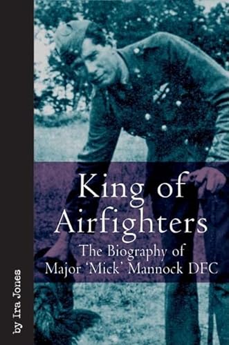 9781932033991: King of Airfighters: The Biography of Major "Mick" Mannock, VC, DSO MC