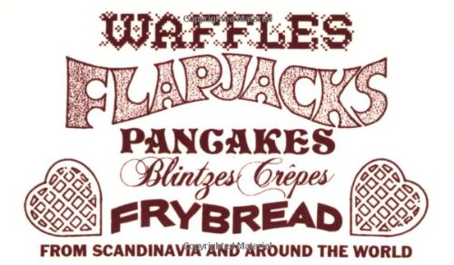 Beispielbild fr Waffles, Flapjacks, Pancakes, Blintzes, Crepes, Frybread: From Scandinavia and Around the World Revised and Expanded zum Verkauf von HPB-Diamond